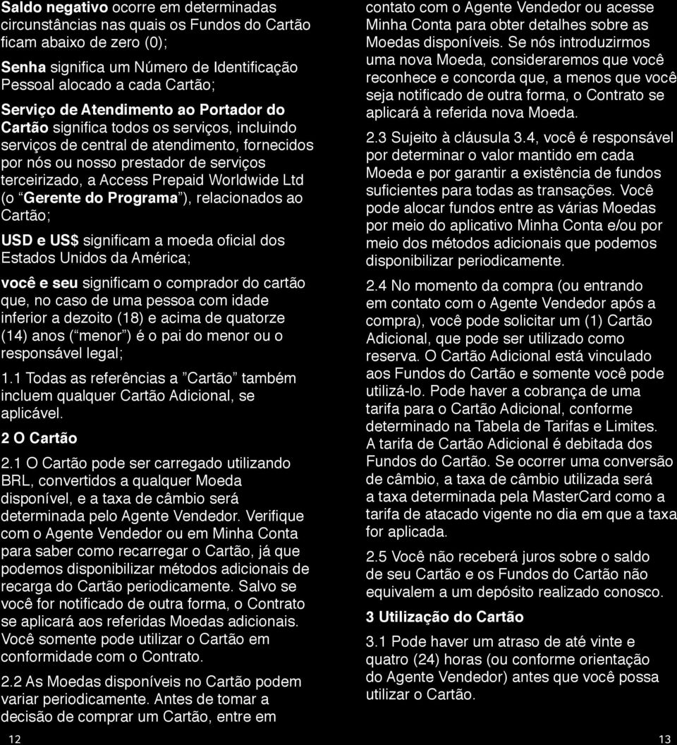 Ltd (o Gerente do Programa ), relacionados ao Cartão; USD e US$ significam a moeda oficial dos Estados Unidos da América; você e seu significam o comprador do cartão que, no caso de uma pessoa com