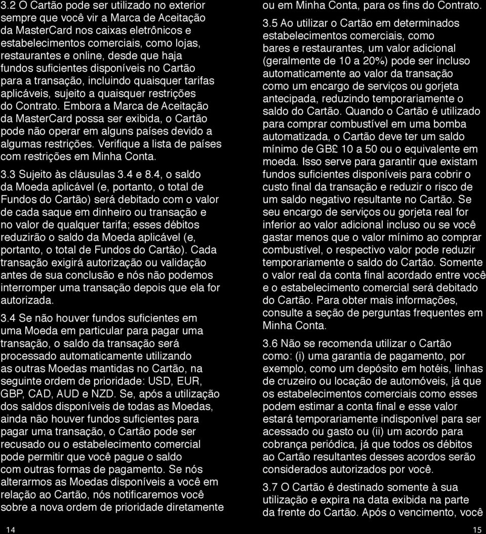 Embora a Marca de Aceitação da MasterCard possa ser exibida, o Cartão pode não operar em alguns países devido a algumas restrições. Verifique a lista de países com restrições em Minha Conta. 3.