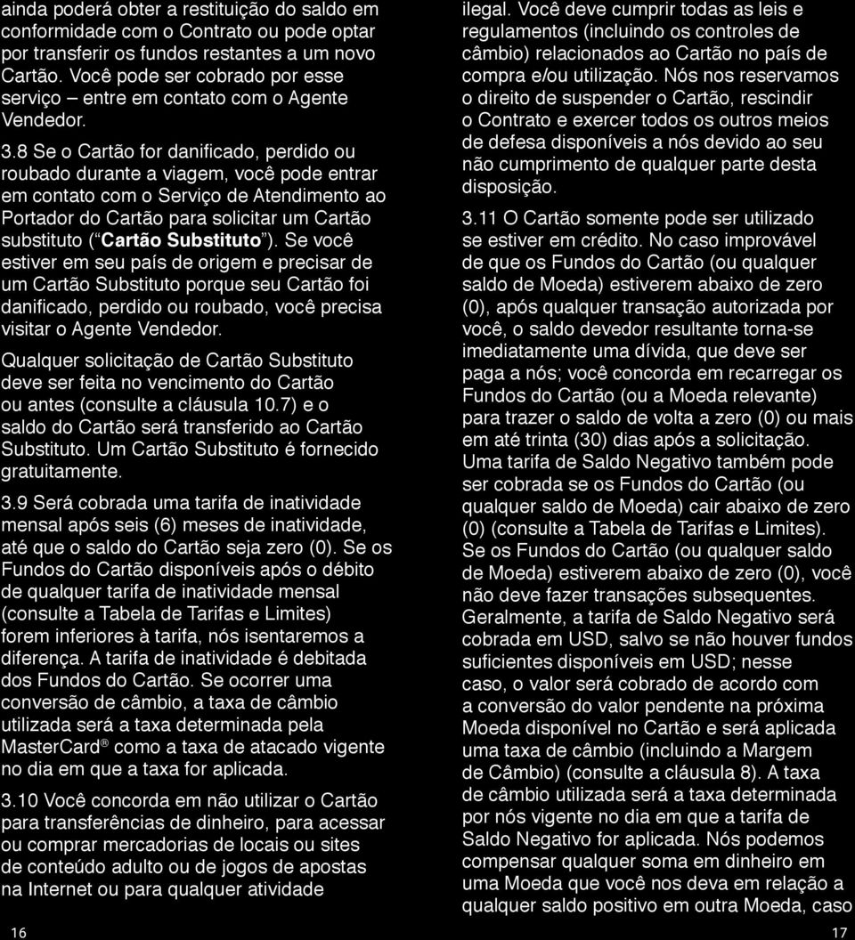 8 Se o Cartão for danificado, perdido ou roubado durante a viagem, você pode entrar em contato com o Serviço de Atendimento ao Portador do Cartão para solicitar um Cartão substituto ( Cartão