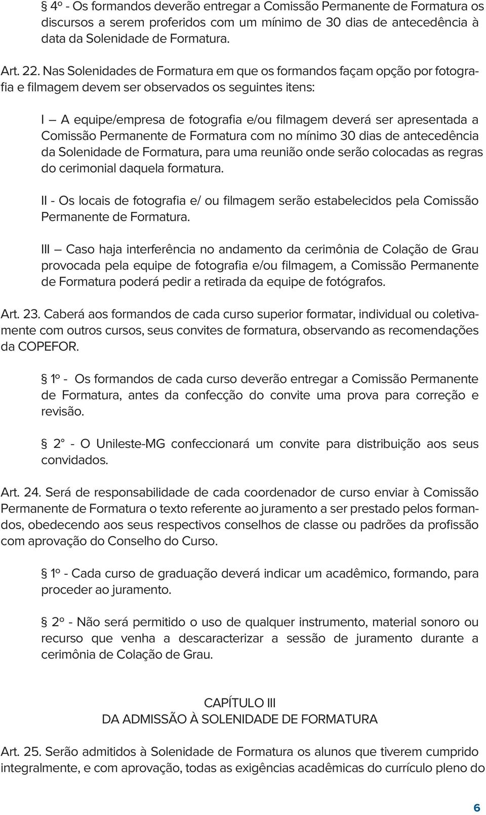 Comissão Permanente de Formatura com no mínimo 30 dias de antecedência da Solenidade de Formatura, para uma reunião onde serão colocadas as regras do cerimonial daquela formatura.