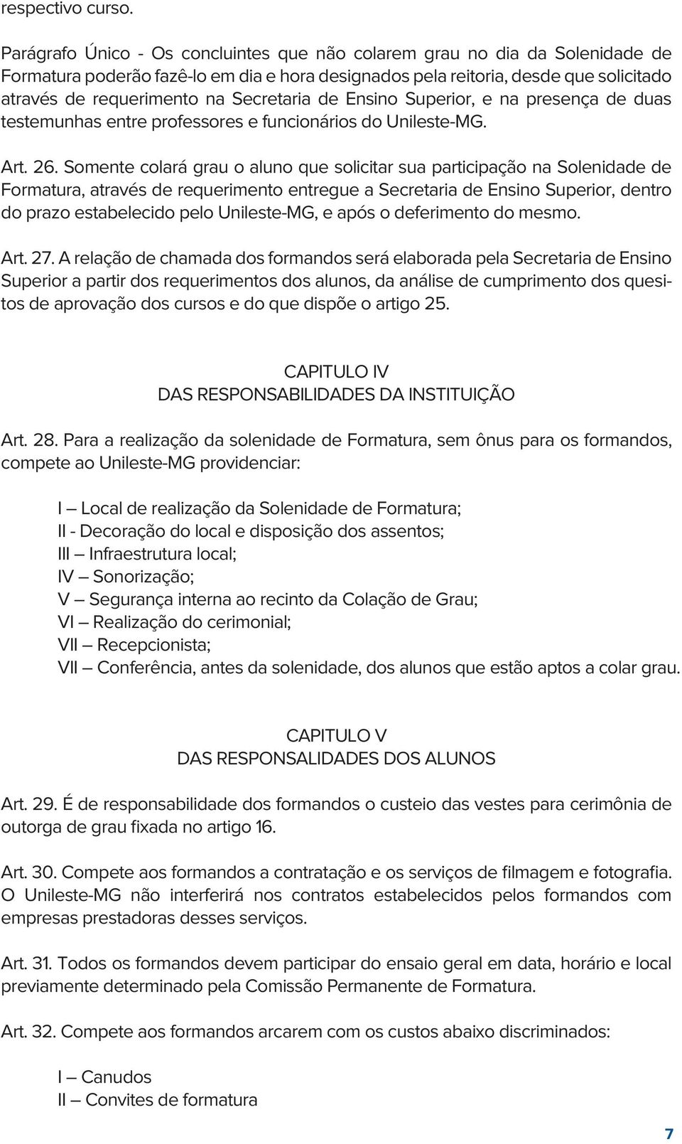 Secretaria de Ensino Superior, e na presença de duas testemunhas entre professores e funcionários do Unileste-MG. Art. 26.