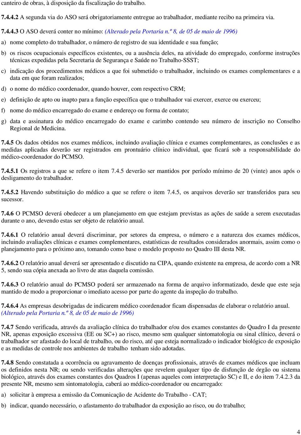 do empregado, conforme instruções técnicas expedidas pela Secretaria de Segurança e Saúde no Trabalho-SSST; c) indicação dos procedimentos médicos a que foi submetido o trabalhador, incluindo os