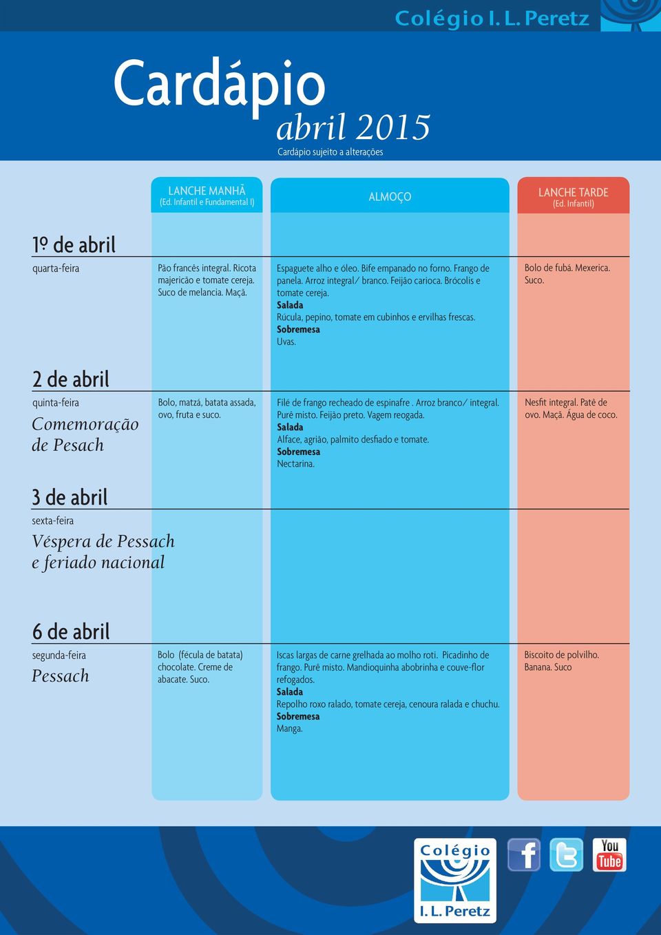 2 de abril Comemoração de Pesach 3 de abril Véspera de e feriado nacional Bolo, matzá, batata assada, ovo, fruta e suco. Filé de frango recheado de espinafre. Arroz branco/ integral. Purê misto.