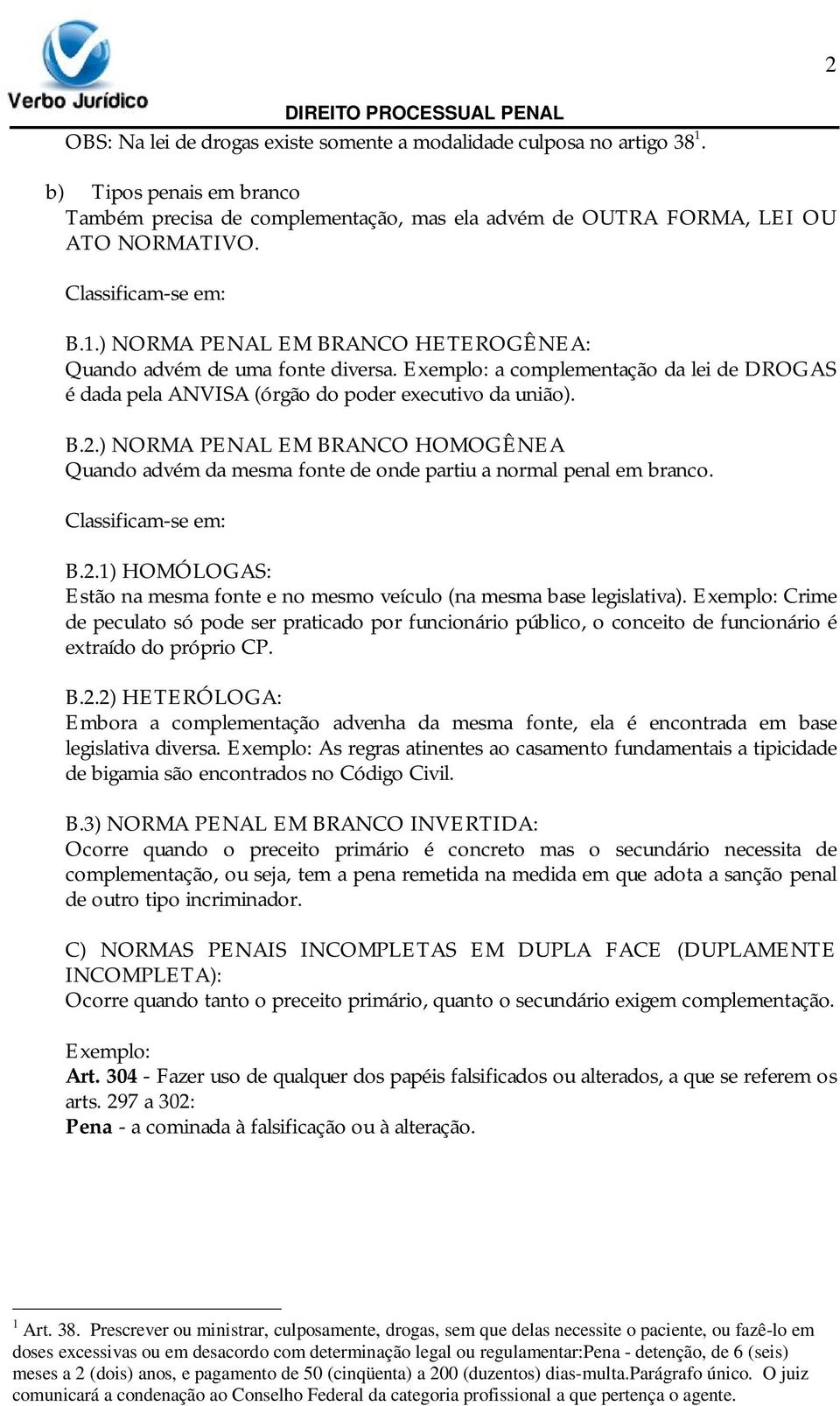 ) NORMA PENAL EM BRANCO HOMOGÊNEA Quando advém da mesma fonte de onde partiu a normal penal em branco. Classificam-se em: B.2.