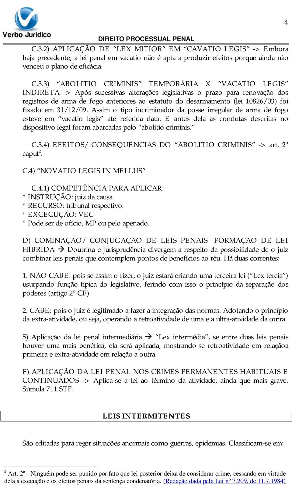 31/12/09. Assim o tipo incriminador da posse irregular de arma de fogo esteve em vacatio legis até referida data.