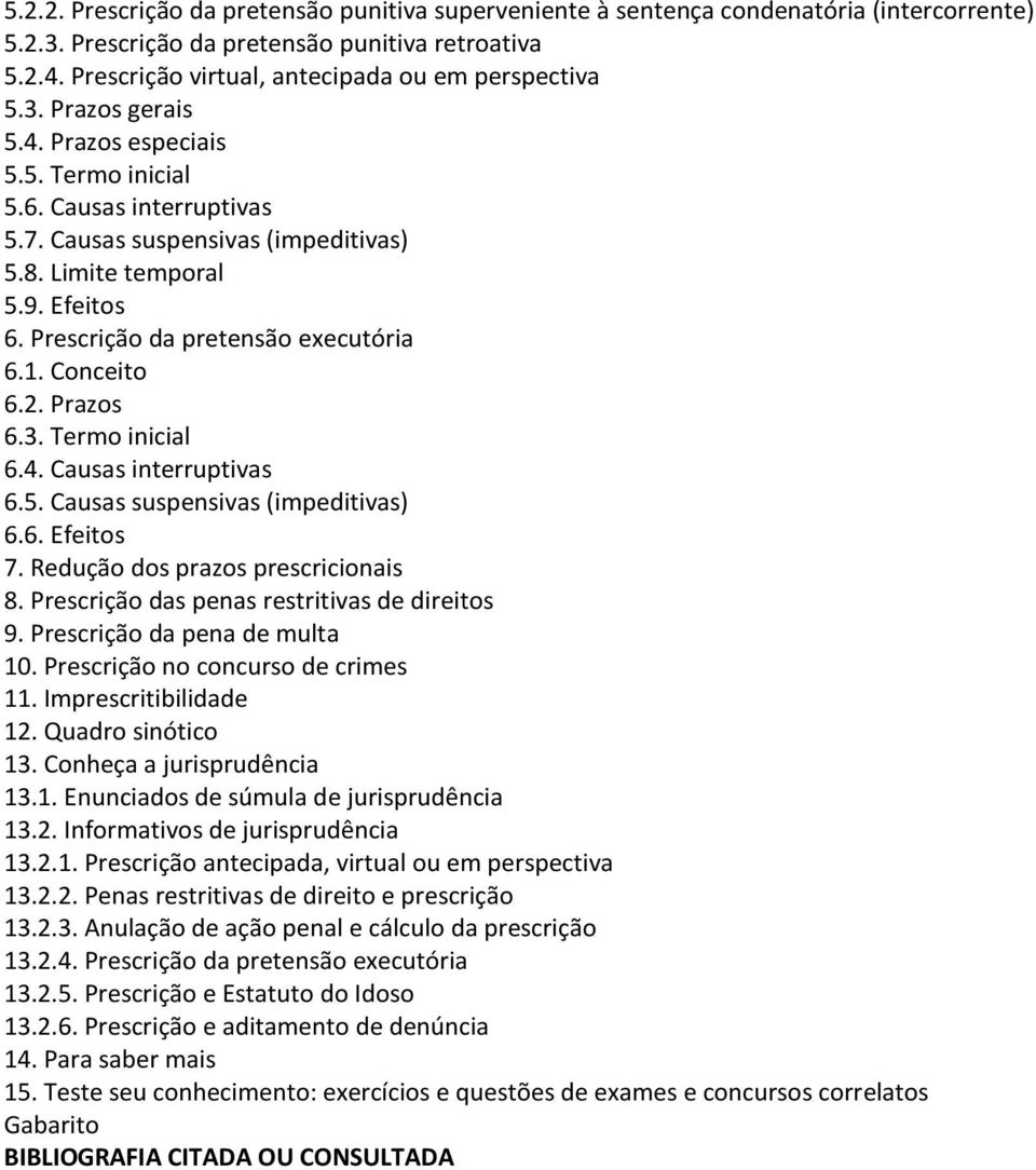 Efeitos 6. Prescrição da pretensão executória 6.1. Conceito 6.2. Prazos 6.3. Termo inicial 6.4. Causas interruptivas 6.5. Causas suspensivas (impeditivas) 6.6. Efeitos 7.