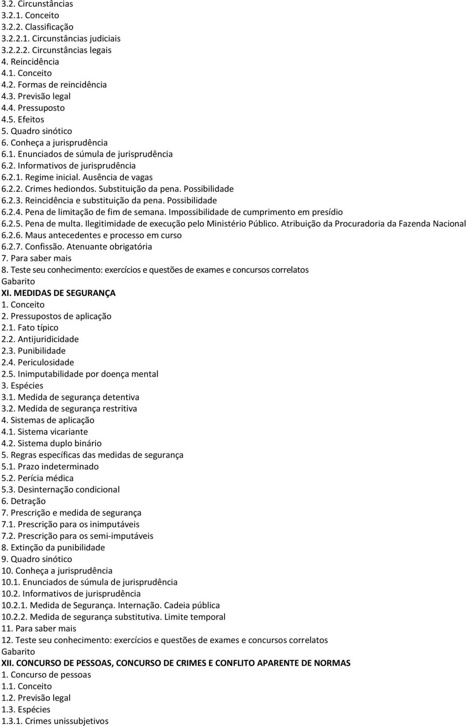 Substituição da pena. Possibilidade 6.2.3. Reincidência e substituição da pena. Possibilidade 6.2.4. Pena de limitação de fim de semana. Impossibilidade de cumprimento em presídio 6.2.5.