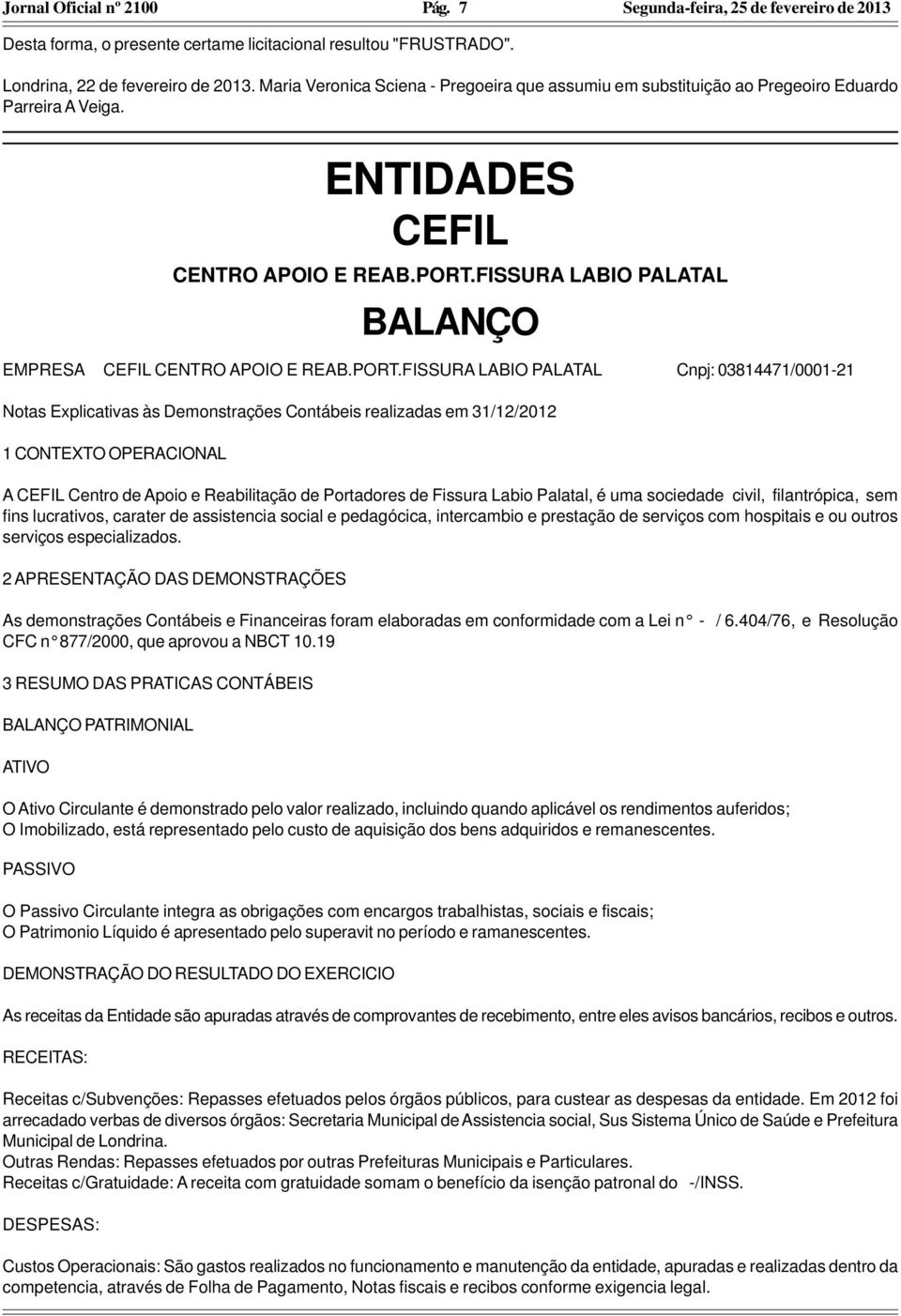 FISSURA LABIO PALATAL Cnpj: 03814471/0001-21 Notas Explicativas às Demonstrações Contábeis realizadas em 31/12/2012 1 CONTEXTO OPERACIONAL A CEFIL Centro de Apoio e Reabilitação de Portadores de