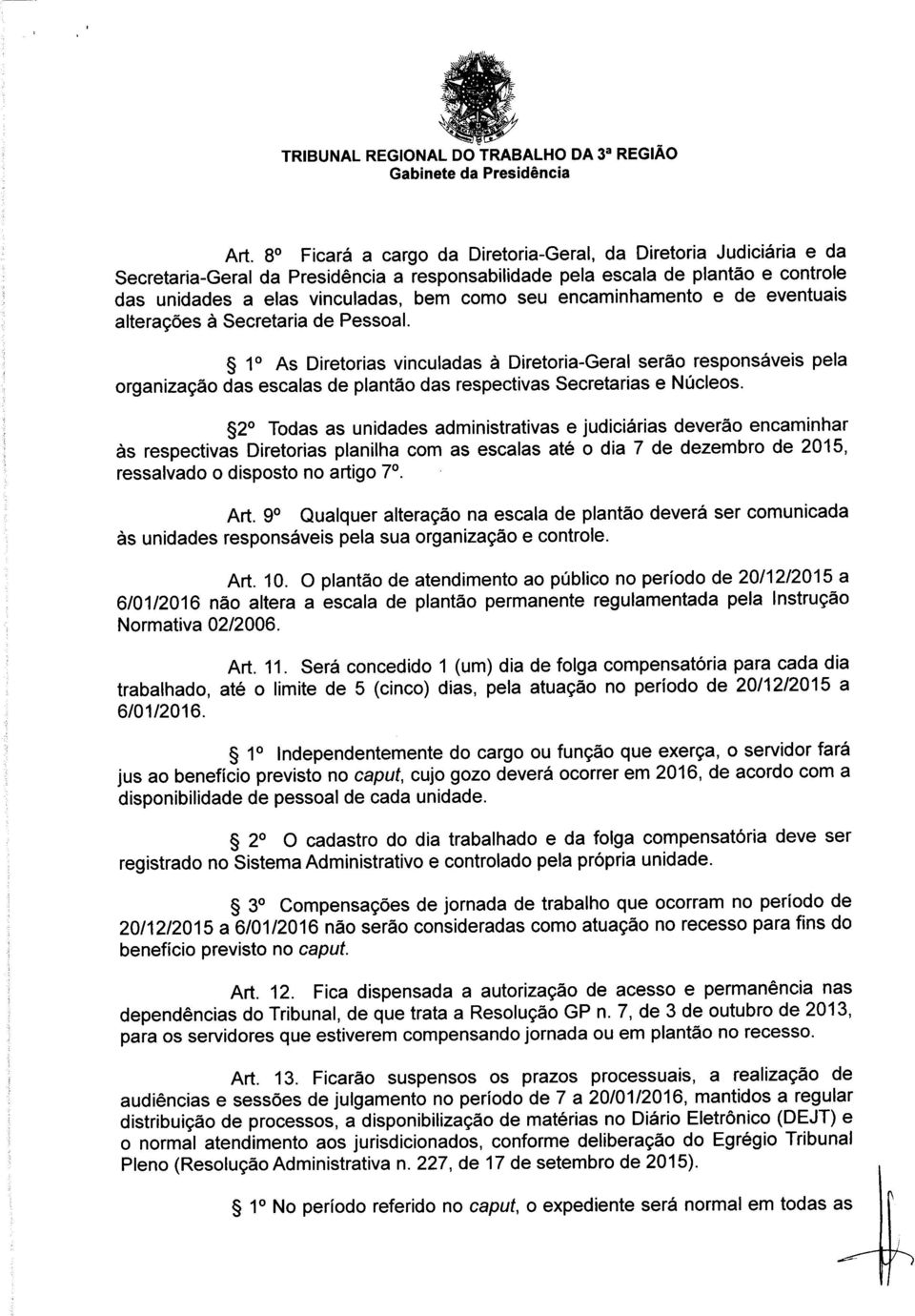 1o As Diretorias vinculadas à Diretoria-Geral serão responsáveis pela organização das escalas de plantão das respectivas Secretarias e Núcleos.