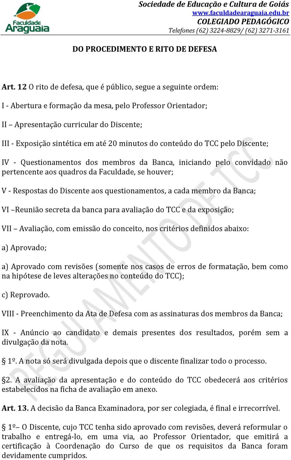 minutos do conteúdo do TCC pelo Discente; IV - Questionamentos dos membros da Banca, iniciando pelo convidado não pertencente aos quadros da Faculdade, se houver; V - Respostas do Discente aos