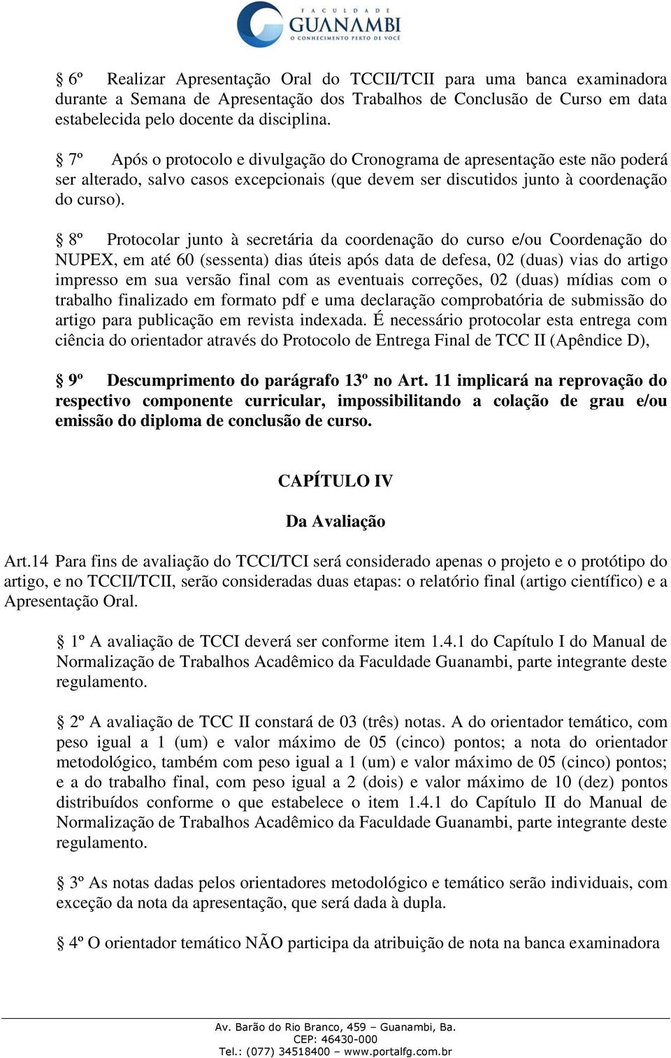 8º Protocolar junto à secretária da coordenação do curso e/ou Coordenação do NUPEX, em até 60 (sessenta) dias úteis após data de defesa, 02 (duas) vias do artigo impresso em sua versão final com as