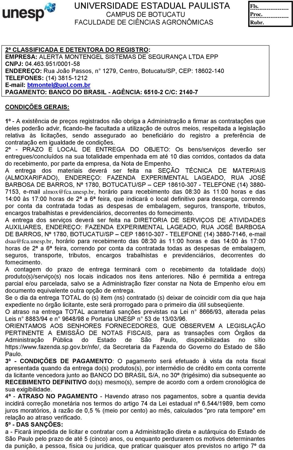 br PAGAMENTO: BANCO DO BRASIL - AGÊNCIA: 6510-2 C/C: 2140-7 CONDIÇÕES GERAIS: 1º - A existência de preços registrados não obriga a Administração a firmar as contratações que deles poderão advir,