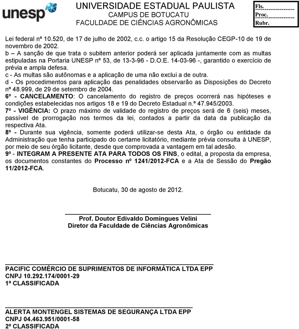 c - As multas são autônomas e a aplicação de uma não exclui a de outra. d - Os procedimentos para aplicação das penalidades observarão as Disposições do Decreto nº 48.999, de 29 de setembro de 2004.