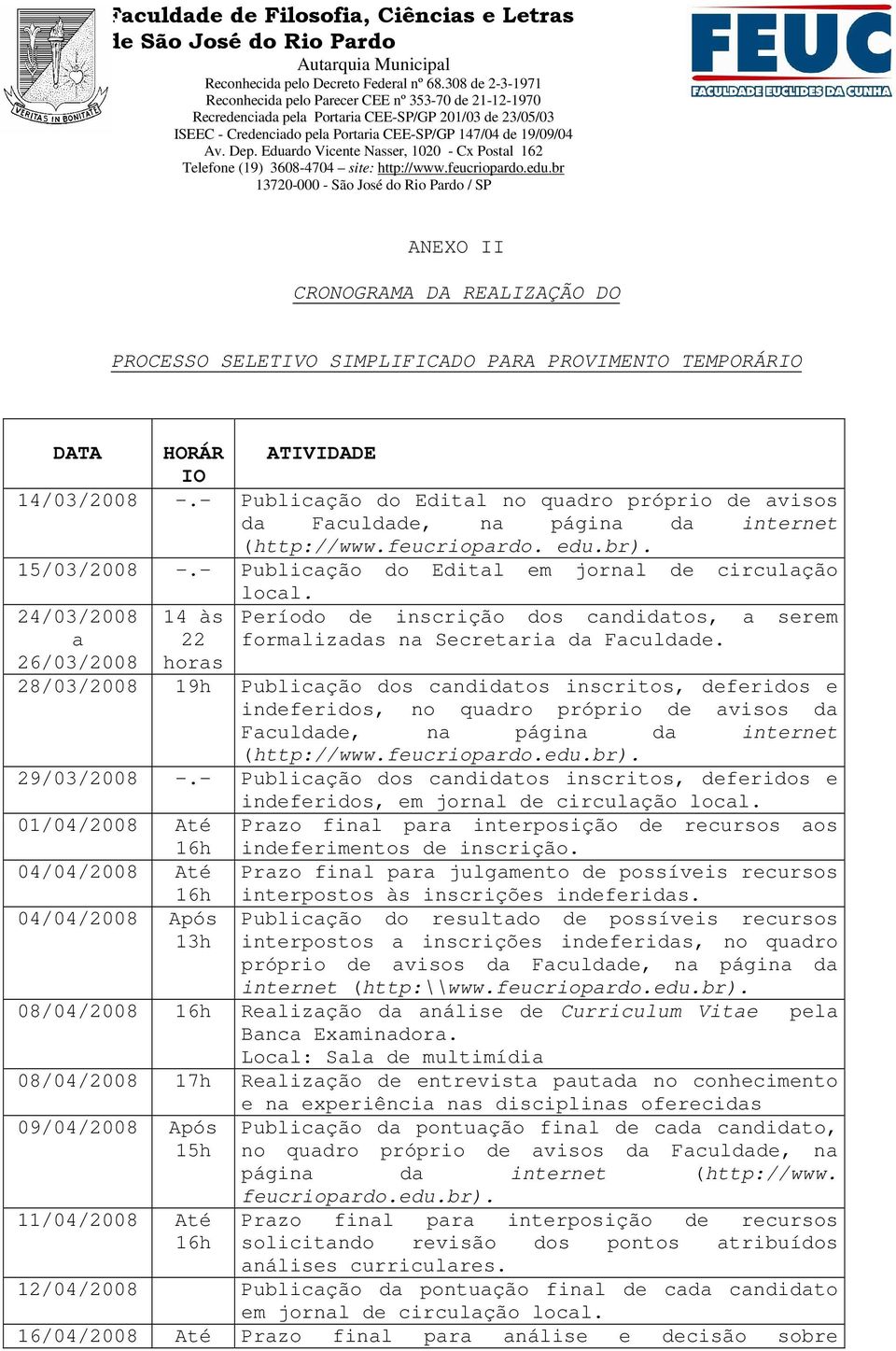 24/03/2008 14 às Período de inscrição dos candidatos, a serem a 22 formalizadas na Secretaria da Faculdade.