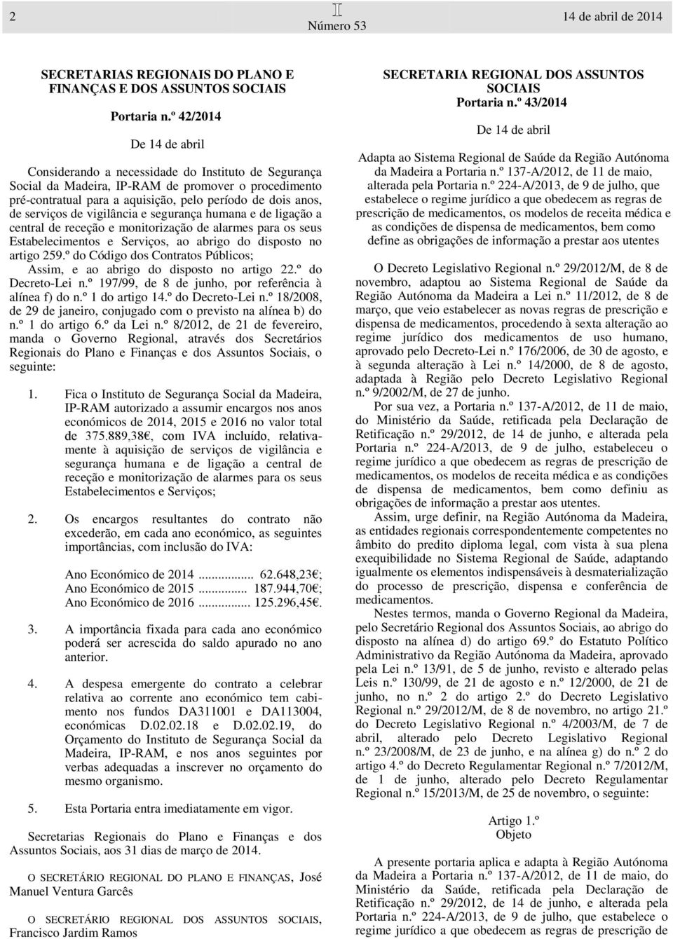 serviços de vigilância e segurança humana e de ligação a central de receção e monitorização de alarmes para os seus Estabelecimentos e Serviços, ao abrigo do disposto no artigo 259.