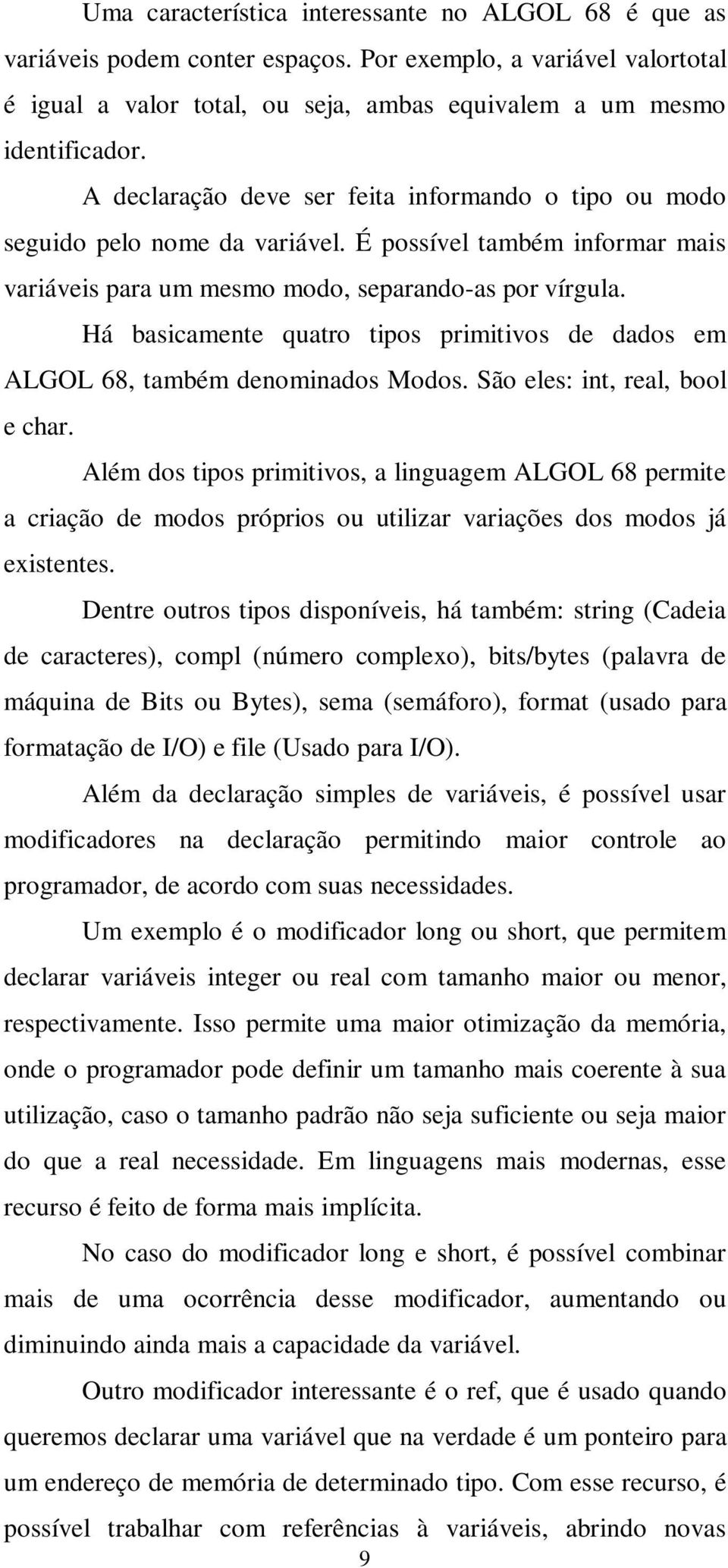 Há basicamente quatro tipos primitivos de dados em ALGOL 68, também denominados Modos. São eles: int, real, bool e char.