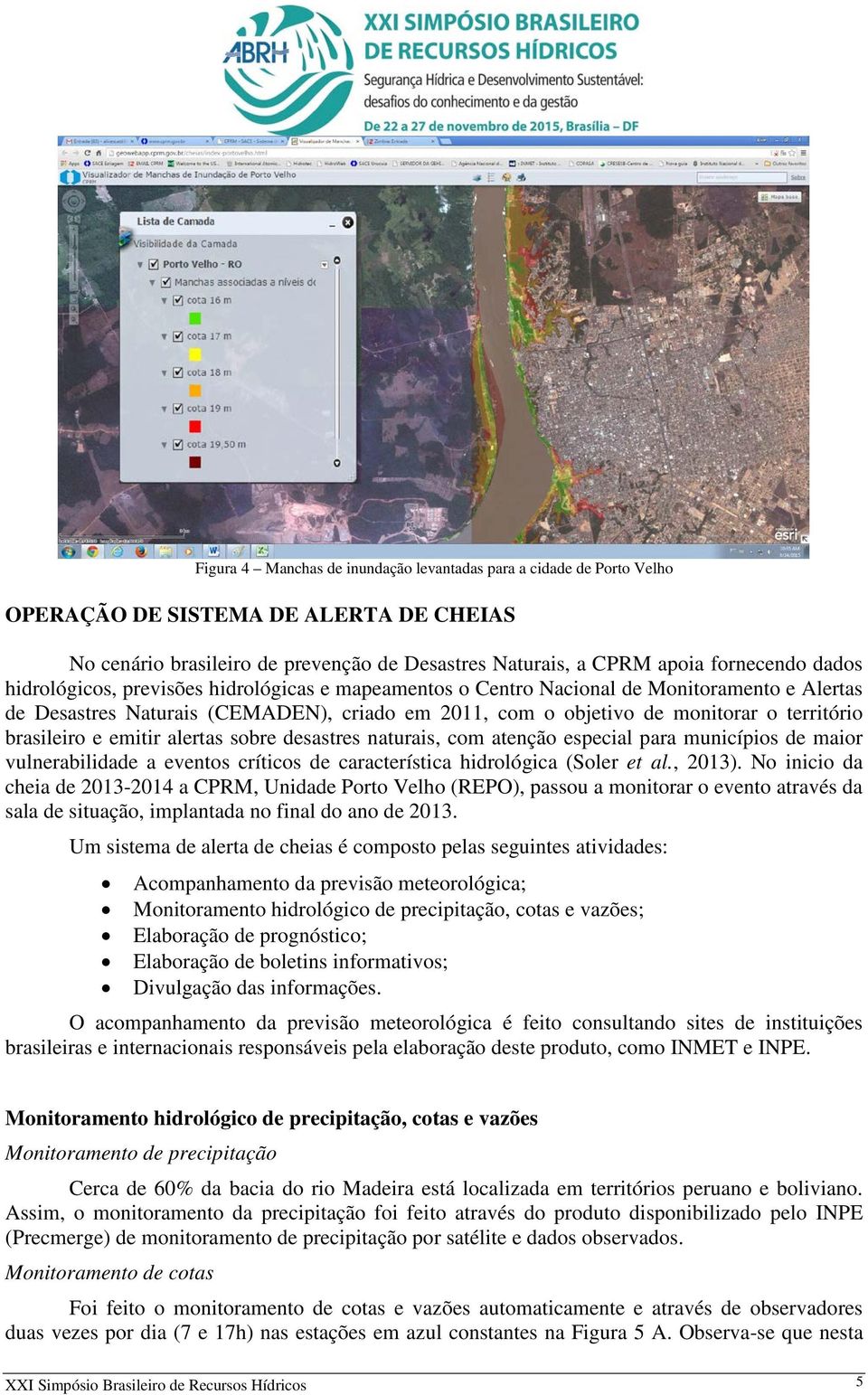 emitir alertas sobre desastres naturais, com atenção especial para municípios de maior vulnerabilidade a eventos críticos de característica hidrológica (Soler et al., 2013).