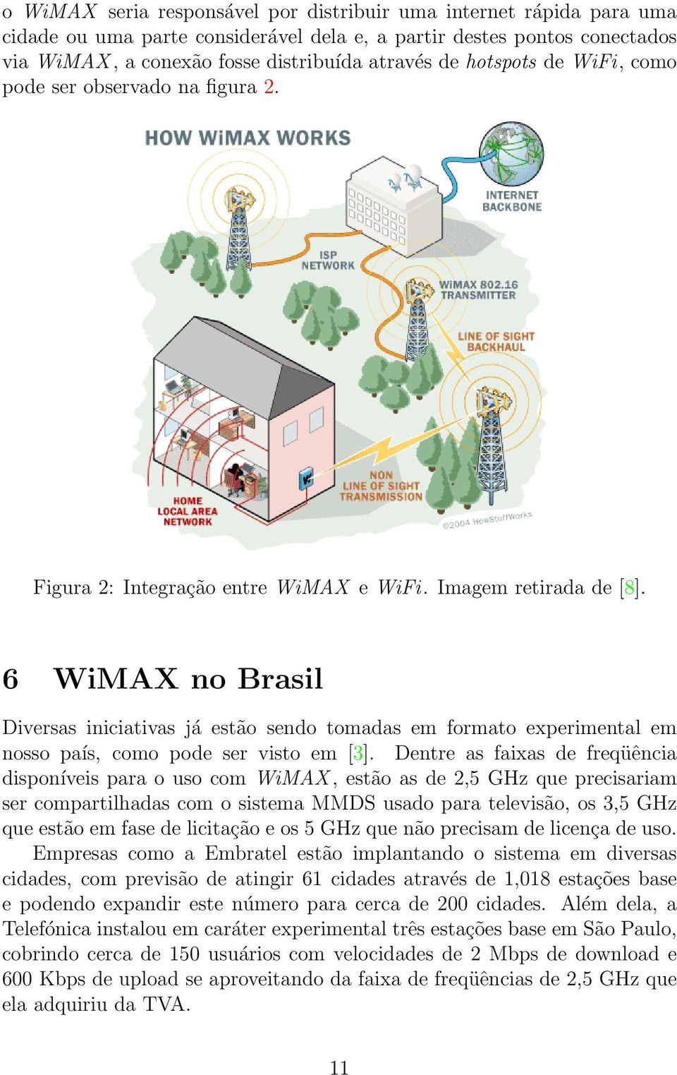 6 WiMAX no Brasil Diversas iniciativas já estão sendo tomadas em formato experimental em nosso país, como pode ser visto em [3].