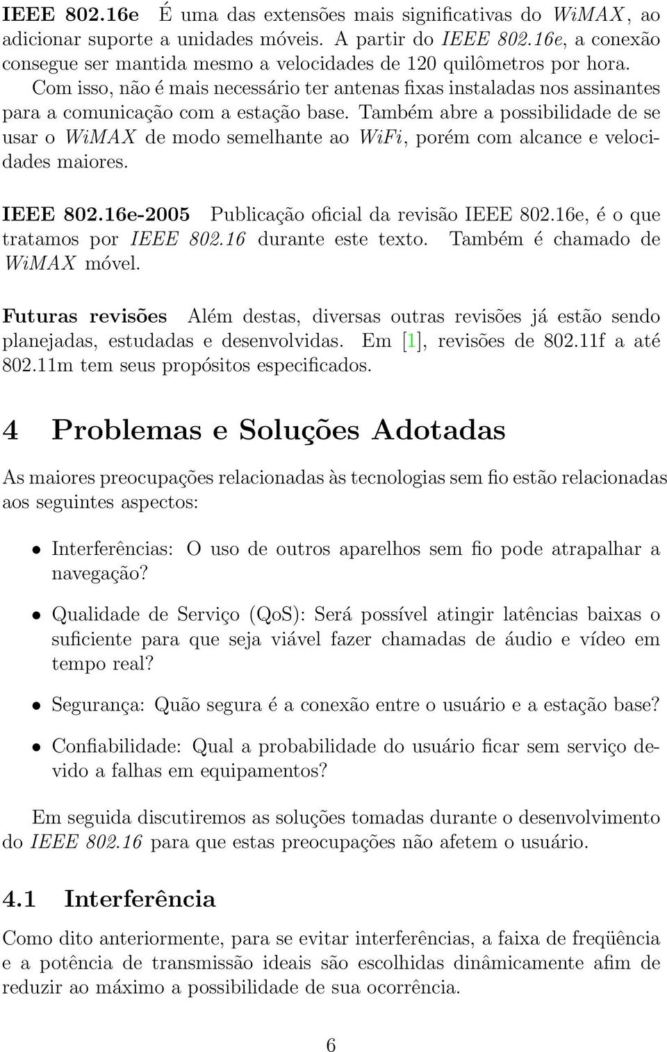 Também abre a possibilidade de se usar o WiMAX de modo semelhante ao WiFi, porém com alcance e velocidades maiores. IEEE 802.16e-2005 Publicação oficial da revisão IEEE 802.