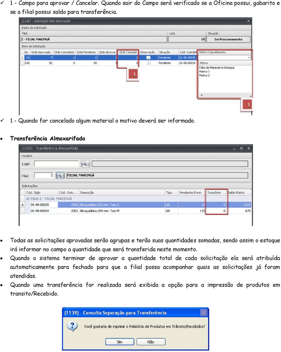 Transferência Almoxarifado Todas as solicitações aprovadas serão agrupas e terão suas quantidades somadas, sendo assim o estoque irá informar no campo a quantidade que será