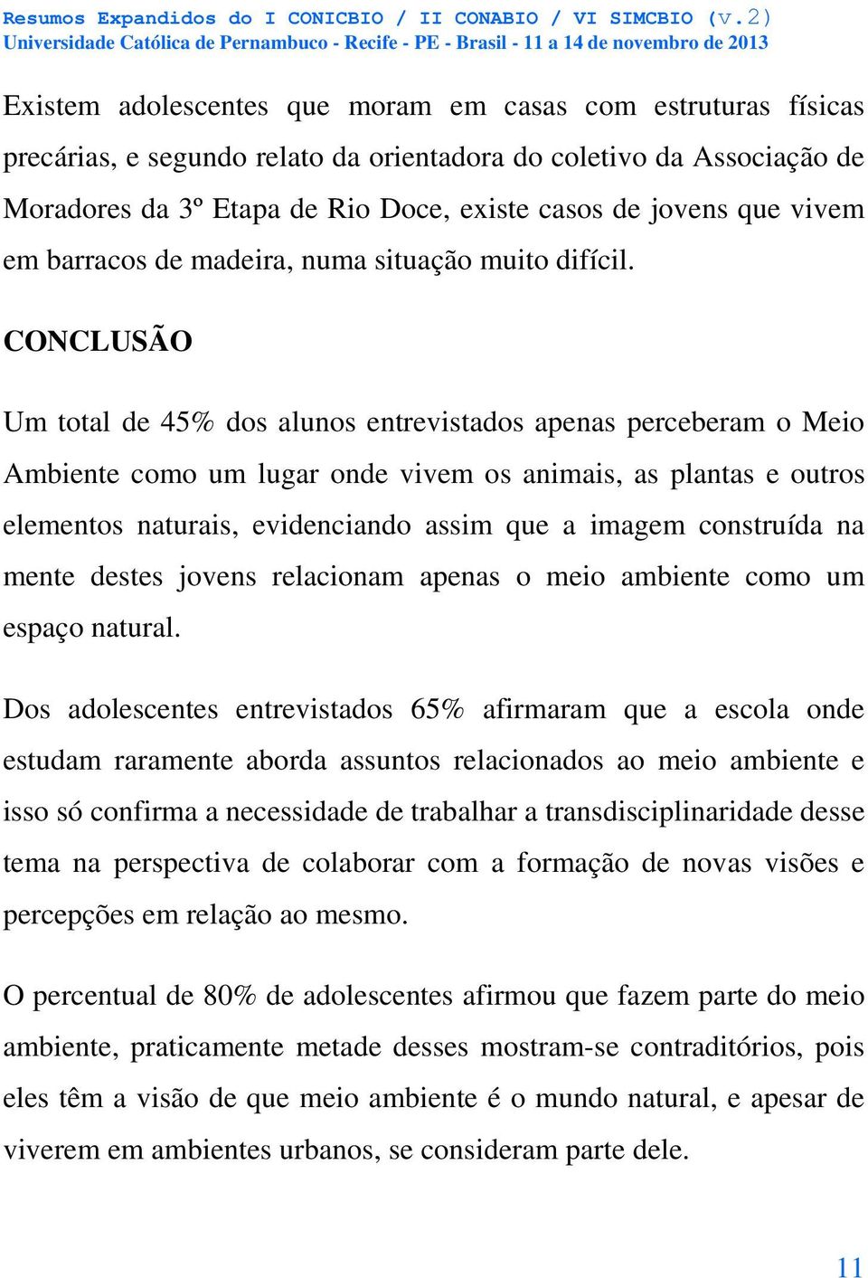 CONCLUSÃO Um total de 45% dos alunos entrevistados apenas perceberam o Meio Ambiente como um lugar onde vivem os animais, as plantas e outros elementos naturais, evidenciando assim que a imagem