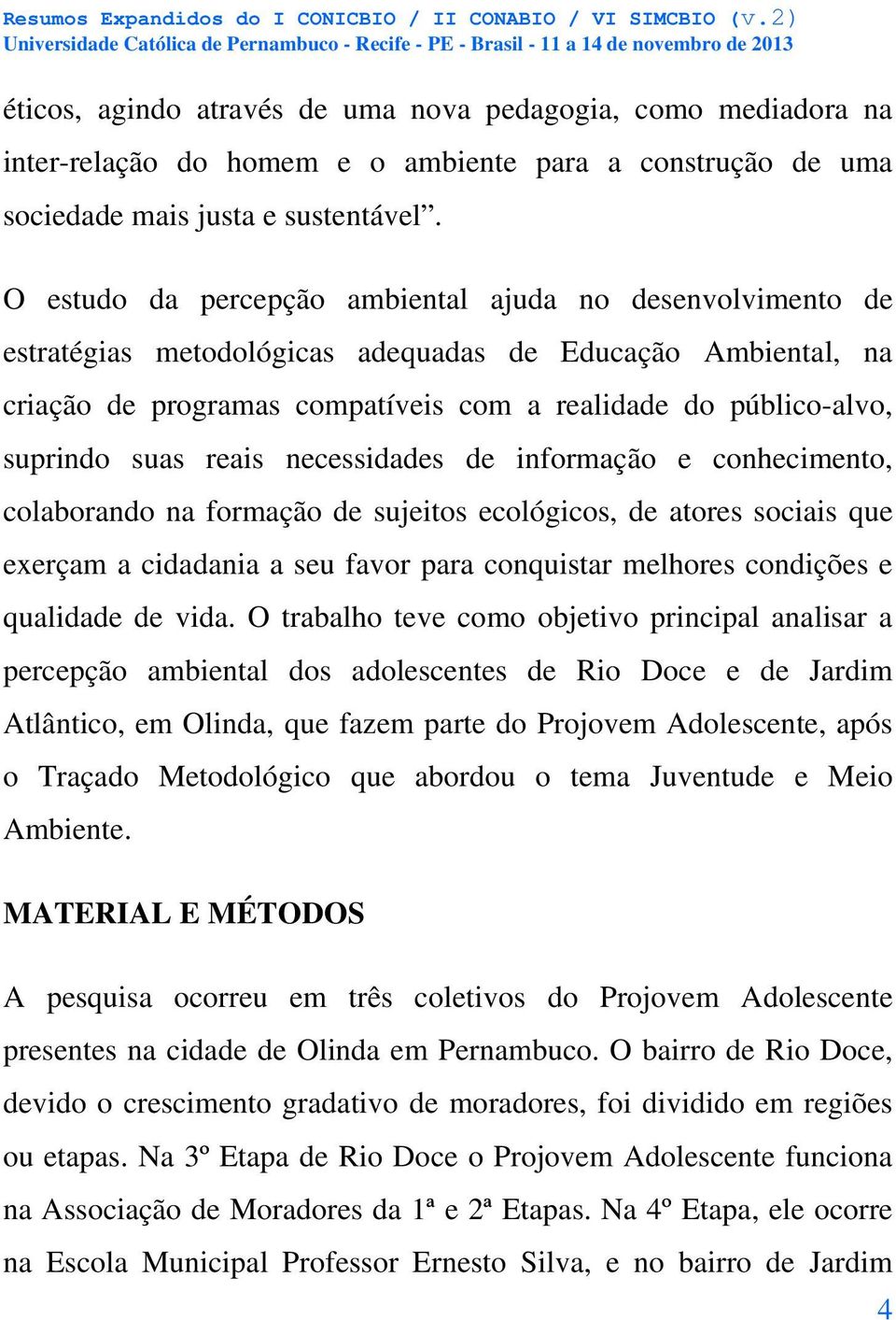 suas reais necessidades de informação e conhecimento, colaborando na formação de sujeitos ecológicos, de atores sociais que exerçam a cidadania a seu favor para conquistar melhores condições e