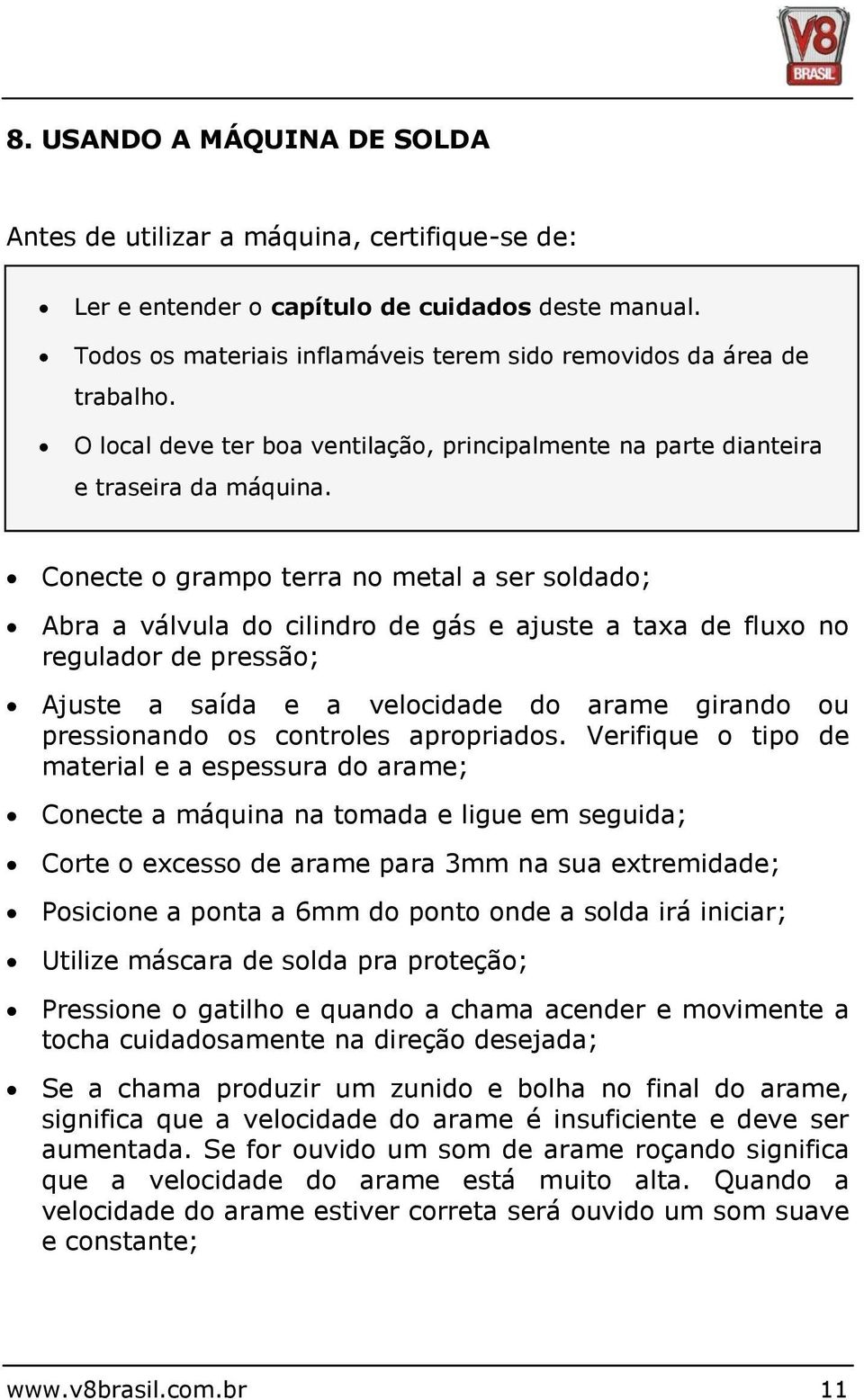 Conecte o grampo terra no metal a ser soldado; Abra a válvula do cilindro de gás e ajuste a taxa de fluxo no regulador de pressão; Ajuste a saída e a velocidade do arame girando ou pressionando os