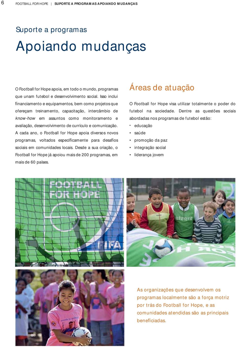 comunicação. A cada ano, o Football for Hope apoia diversos novos programas, voltados especificamente para desafios sociais em comunidades locais.