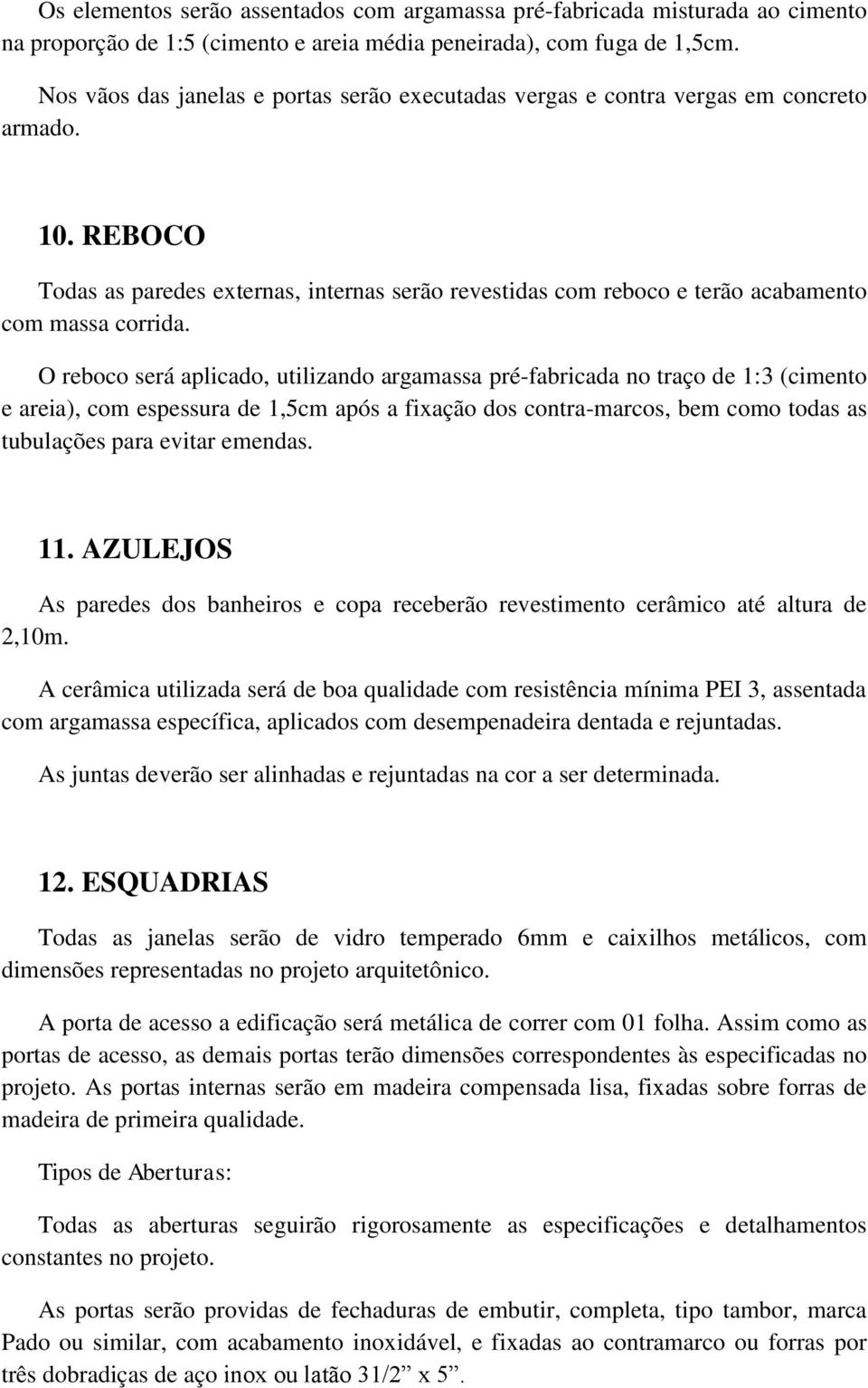 REBOCO Todas as paredes externas, internas serão revestidas com reboco e terão acabamento com massa corrida.