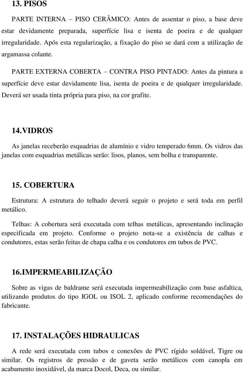 PARTE EXTERNA COBERTA CONTRA PISO PINTADO: Antes da pintura a superfície deve estar devidamente lisa, isenta de poeira e de qualquer irregularidade.