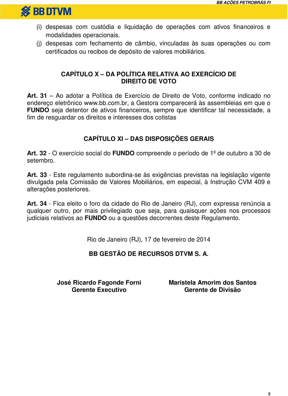 CAPÍTULO X DA POLÍTICA RELATIVA AO EXERCÍCIO DE DIREITO DE VOTO Art. 31 Ao adotar a Política de Exercício de Direito de Voto, conforme indicado no endereço eletrônico www.bb.com.