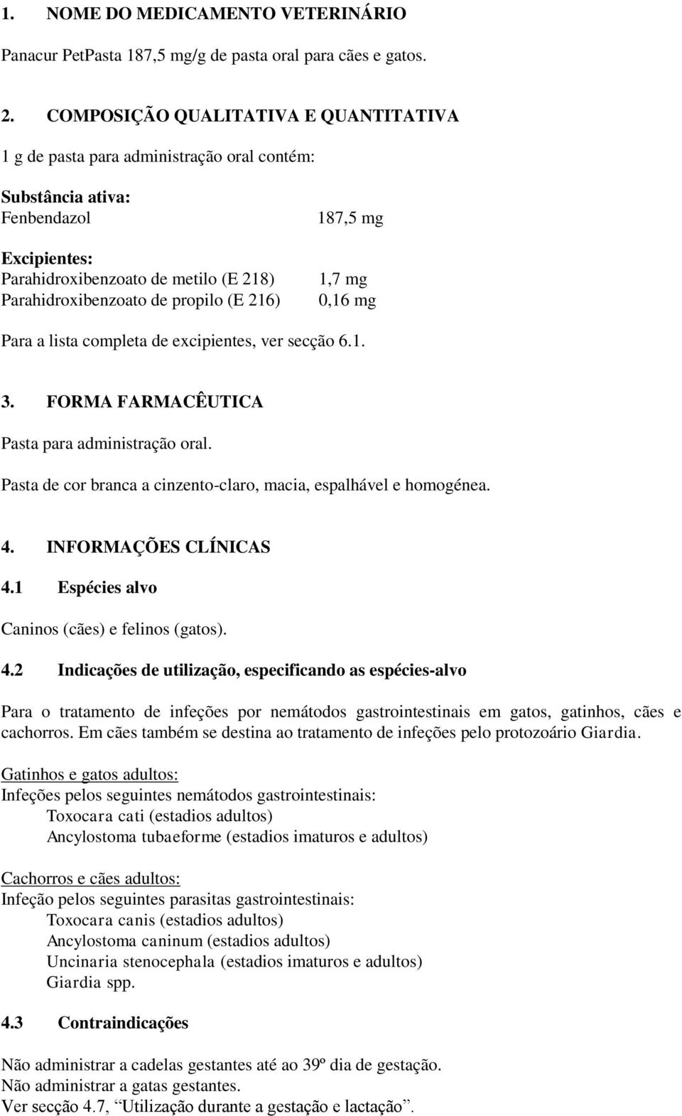 216) 187,5 mg 1,7 mg 0,16 mg Para a lista completa de excipientes, ver secção 6.1. 3. FORMA FARMACÊUTICA Pasta para administração oral.