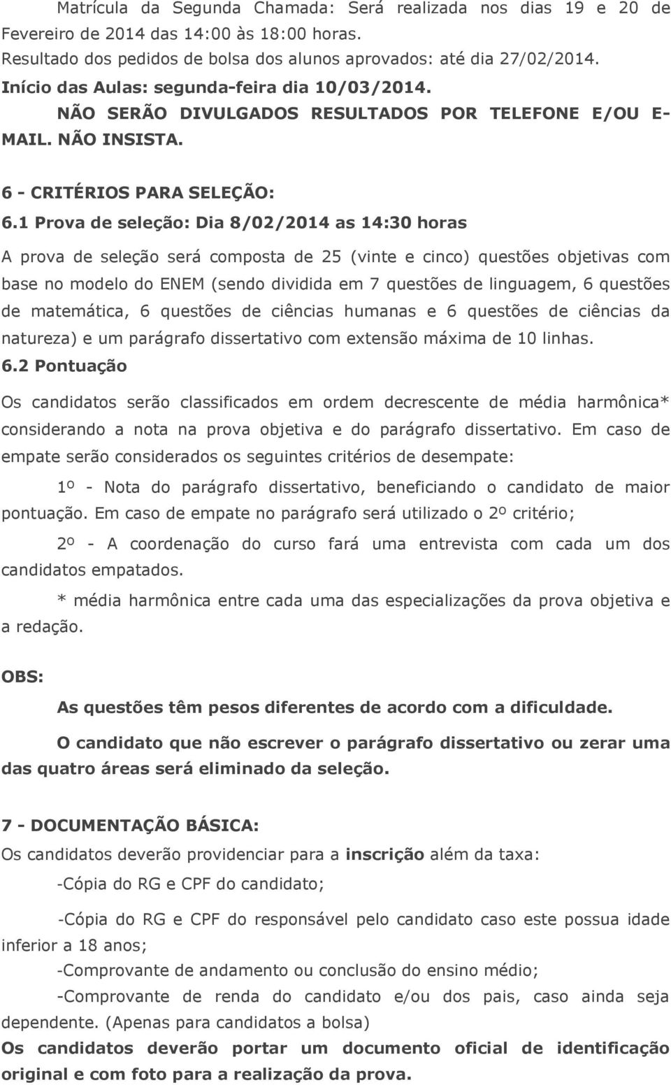 1 Prova de seleção: Dia 8/02/2014 as 14:30 horas A prova de seleção será composta de 25 (vinte e cinco) questões objetivas com base no modelo do ENEM (sendo dividida em 7 questões de linguagem, 6