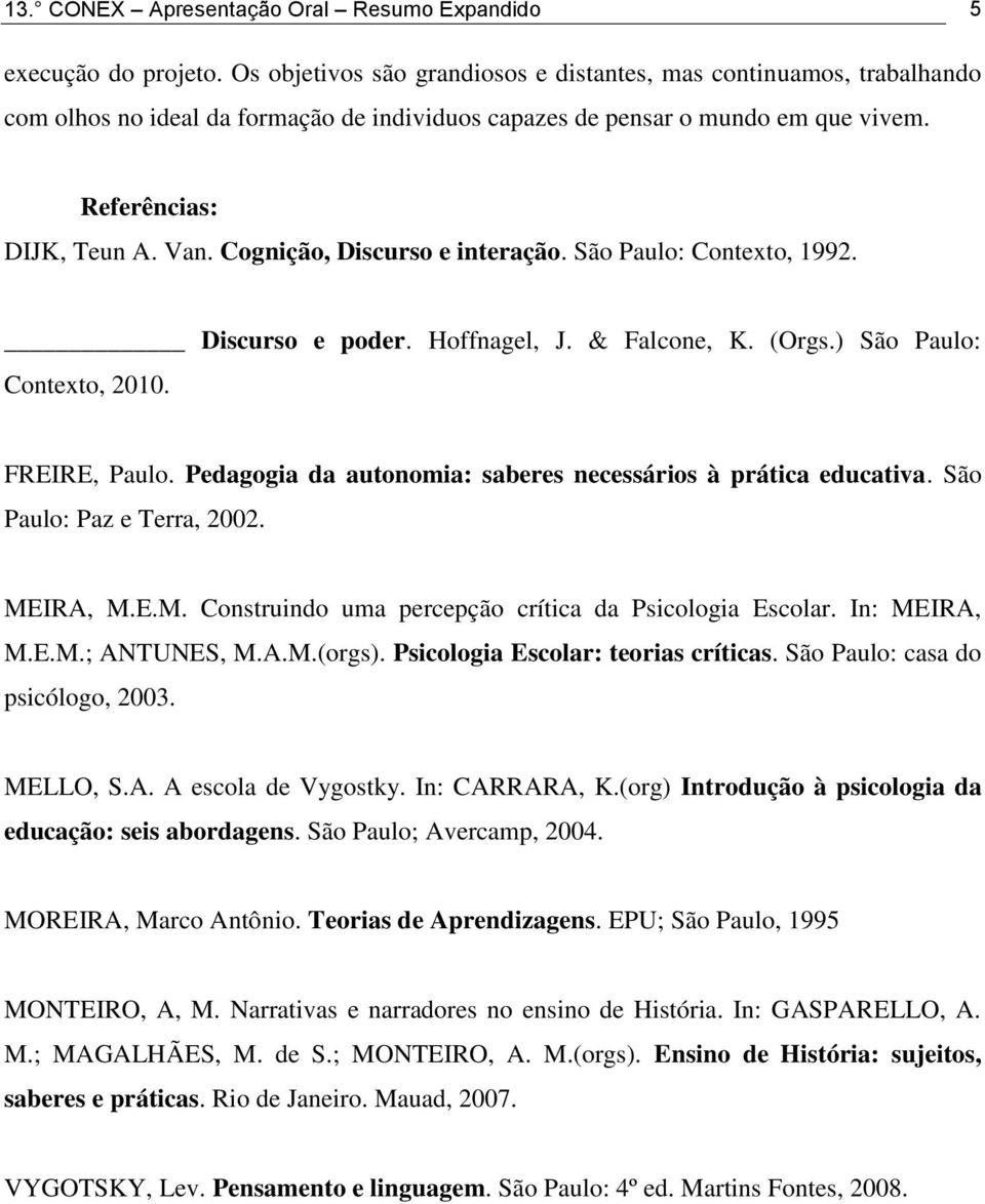 Cognição, Discurso e interação. São Paulo: Contexto, 1992. Discurso e poder. Hoffnagel, J. & Falcone, K. (Orgs.) São Paulo: Contexto, 2010. FREIRE, Paulo.
