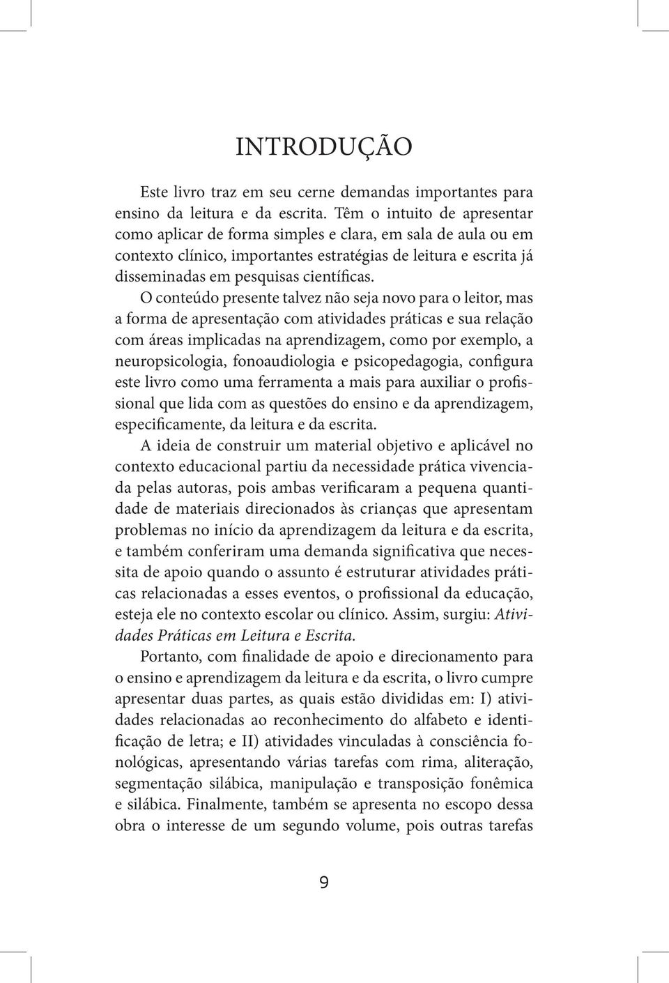 O conteúdo presente talvez não seja novo para o leitor, mas a forma de apresentação com atividades práticas e sua relação com áreas implicadas na aprendizagem, como por exemplo, a neuropsicologia,