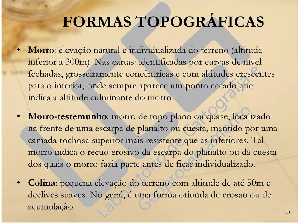 culminante do morro Morro-testemunho: morro de topo plano ou quase, localizado na frente de uma escarpa de planalto ou cuesta, mantido por uma camada rochosa superior mais resistente que as