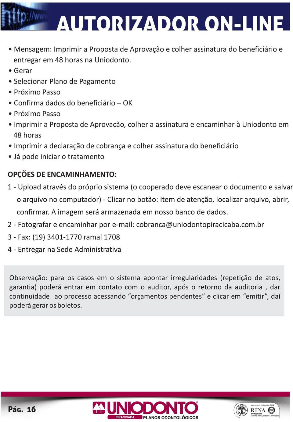 colher assinatura do beneficiário Já pode iniciar o tratamento OPÇÕES DE ENCAMINHAMENTO: 1 - Upload através do próprio sistema (o cooperado deve escanear o documento e salvar o arquivo no computador)