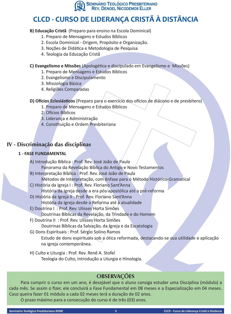 Evangelismo e Discipulamento 3. Missiologia Básica 4. Religiões Comparadas D) Ofícios Eclesiásticos (Preparo para o exercício dos ofícios de diácono e de presbítero) 1.