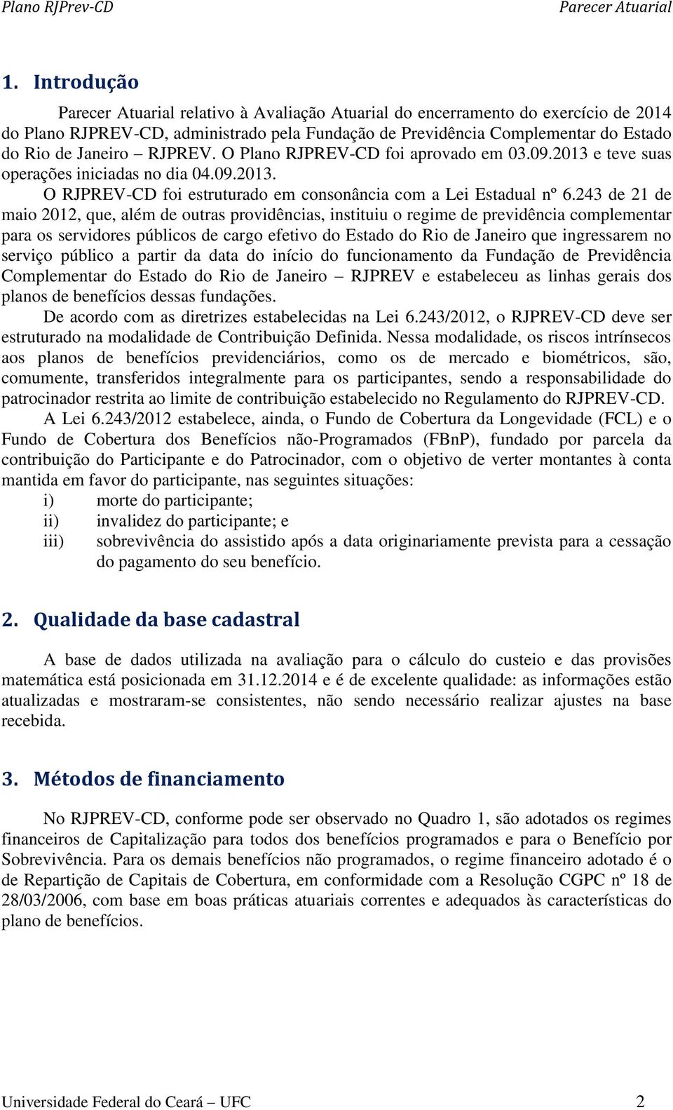 243 de 21 de maio 2012, que, além de outras providências, instituiu o regime de previdência complementar para os servidores públicos de cargo efetivo do Estado do Rio de Janeiro que ingressarem no