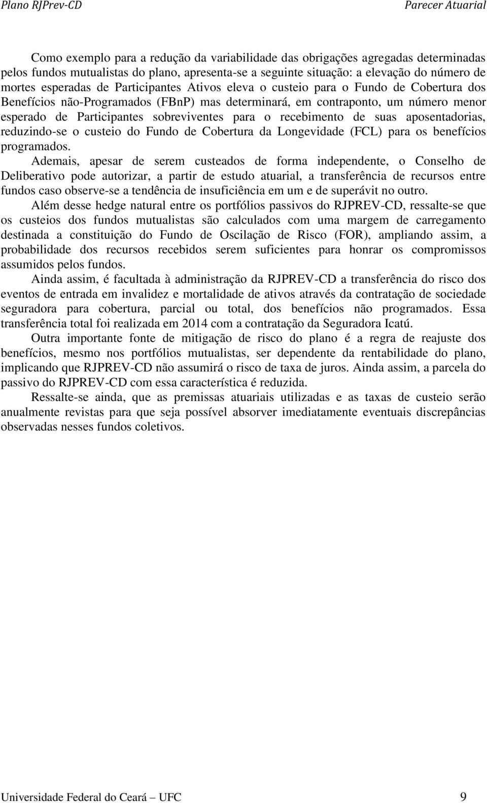 recebimento de suas aposentadorias, reduzindo-se o custeio do Fundo de Cobertura da Longevidade (FCL) para os benefícios programados.