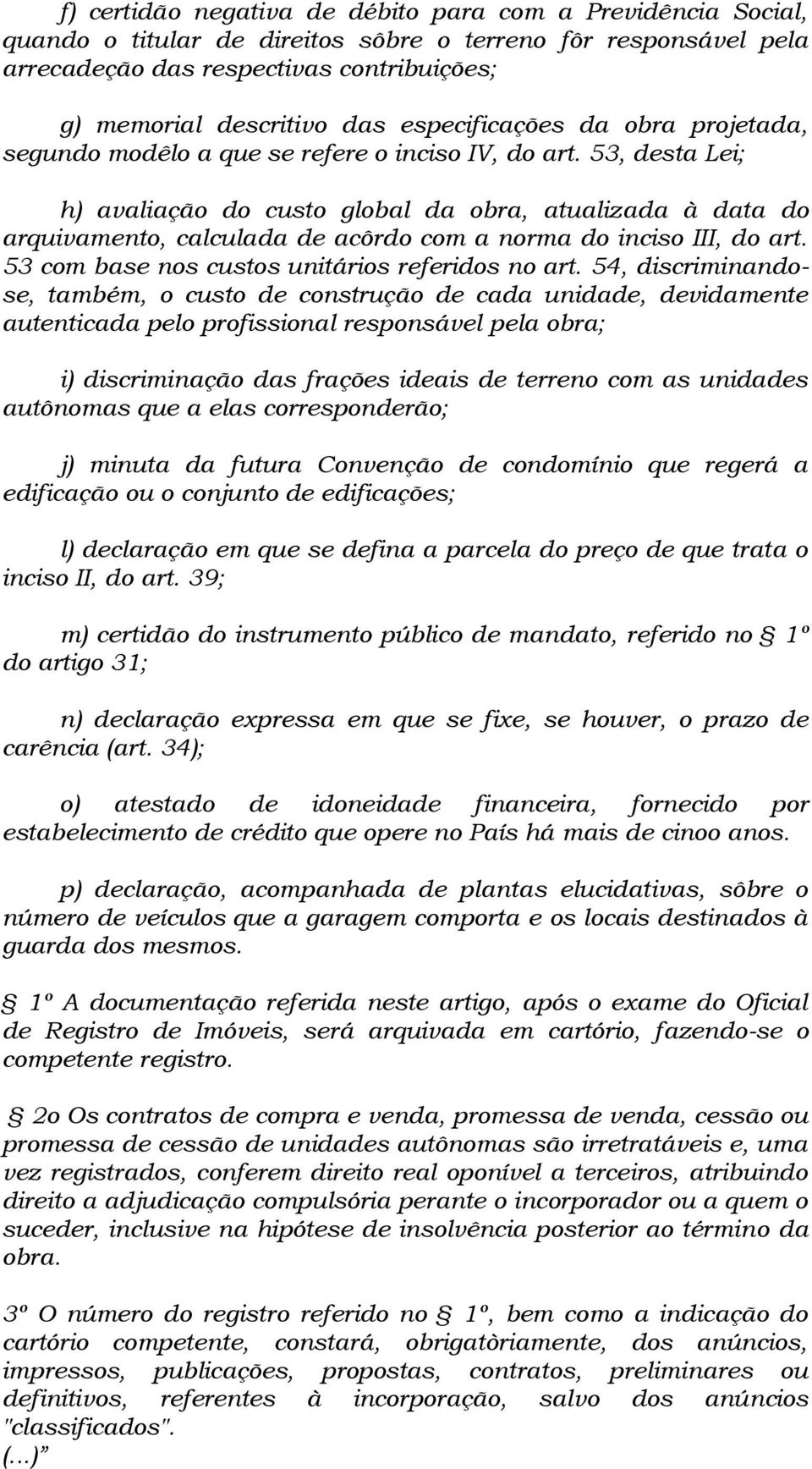 53, desta Lei; h) avaliação do custo global da obra, atualizada à data do arquivamento, calculada de acôrdo com a norma do inciso III, do art. 53 com base nos custos unitários referidos no art.