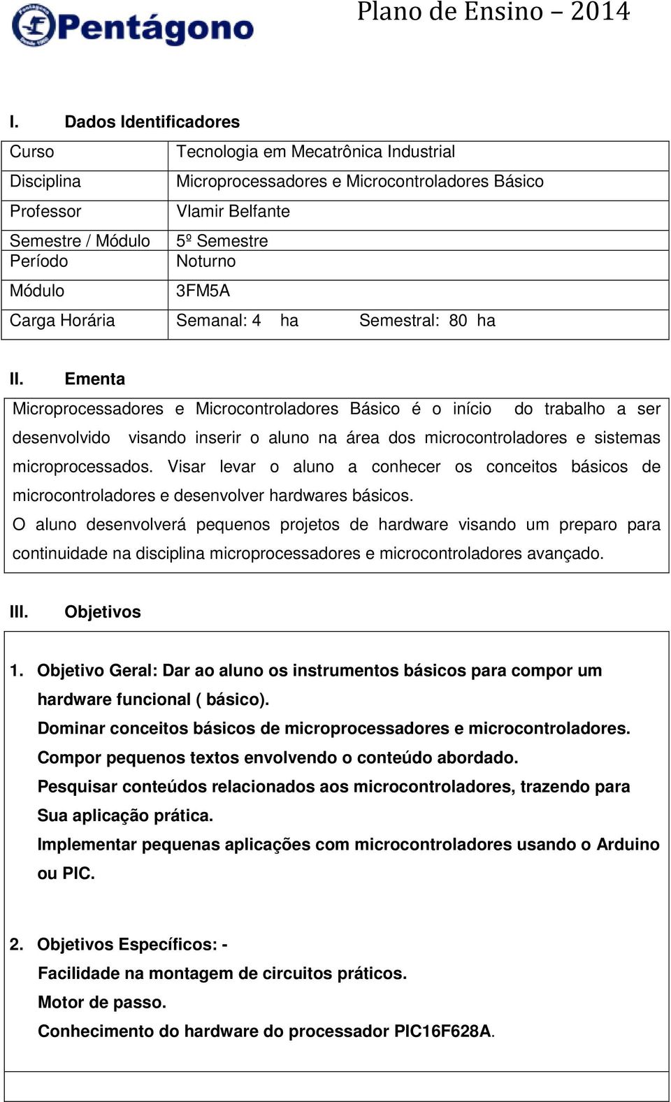 Ementa Microprocessadores e Microcontroladores Básico é o início do trabalho a ser desenvolvido visando inserir o aluno na área dos microcontroladores e sistemas microprocessados.