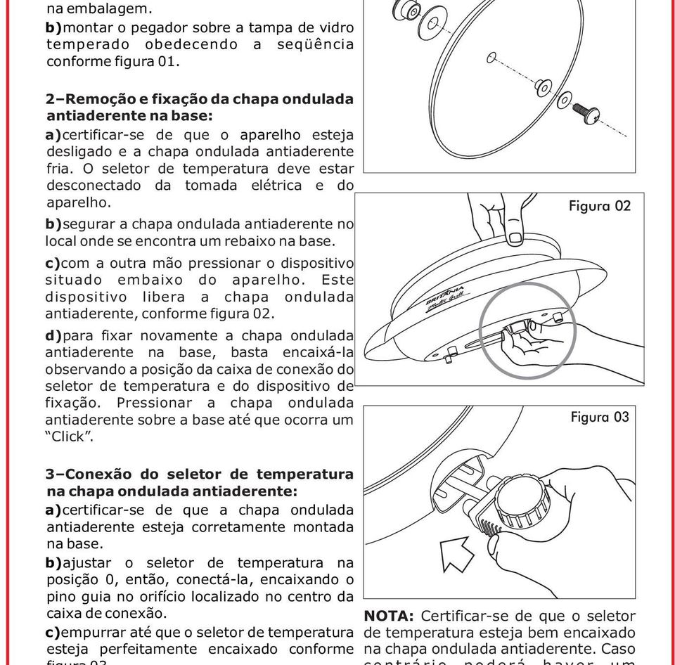 O seletor de temperatura deve estar desconectado da tomada elétrica e do aparelho. b)segurar a chapa ondulada antiaderente no local onde se encontra um rebaixo na base.