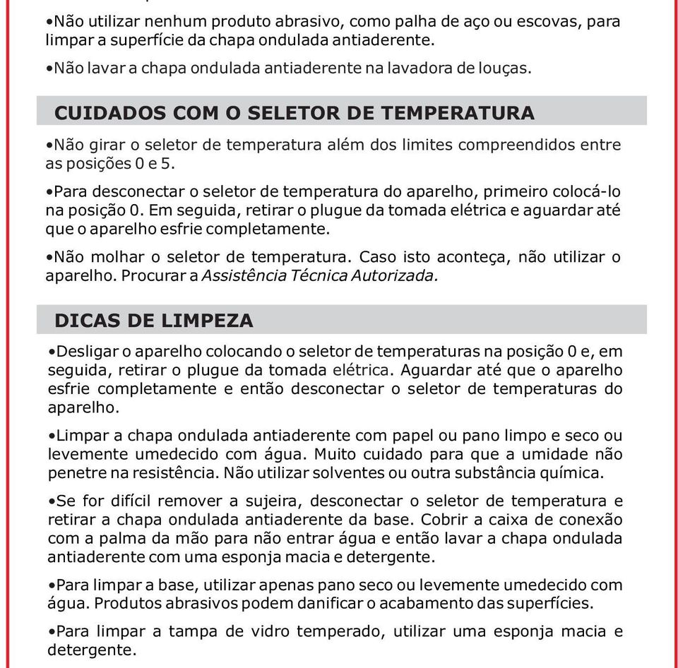 Para desconectar o seletor de temperatura do aparelho, primeiro colocá-lo na posição 0. Em seguida, retirar o plugue da tomada elétrica e aguardar até que o aparelho esfrie completamente.