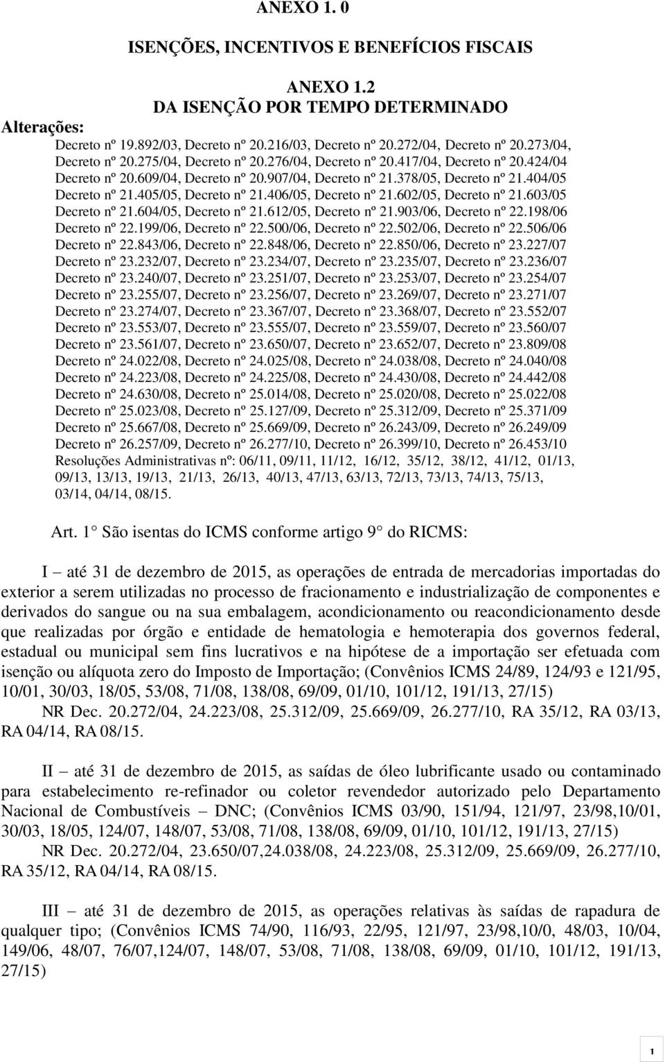 405/05, Decreto nº 21.406/05, Decreto nº 21.602/05, Decreto nº 21.603/05 Decreto nº 21.604/05, Decreto nº 21.612/05, Decreto nº 21.903/06, Decreto nº 22.198/06 Decreto nº 22.199/06, Decreto nº 22.