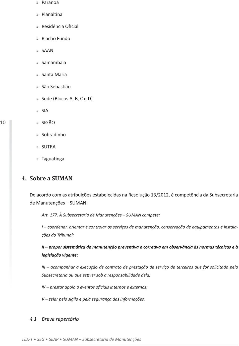 conservação de equipamentos e instalações do Tribunal; III acompanhar a execução de contrato de prestação de