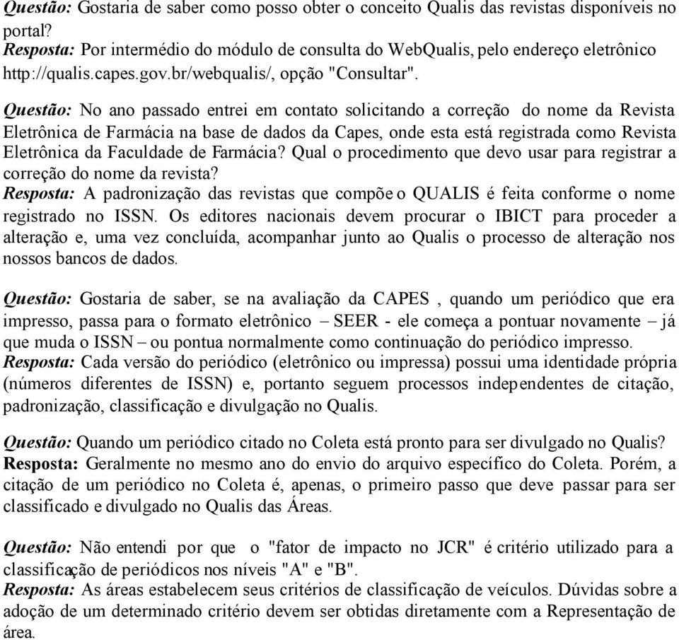 Questão: No ano passado entrei em contato solicitando a correção do nome da Revista Eletrônica de Farmácia na base de dados da Capes, onde esta está registrada como Revista Eletrônica da Faculdade de