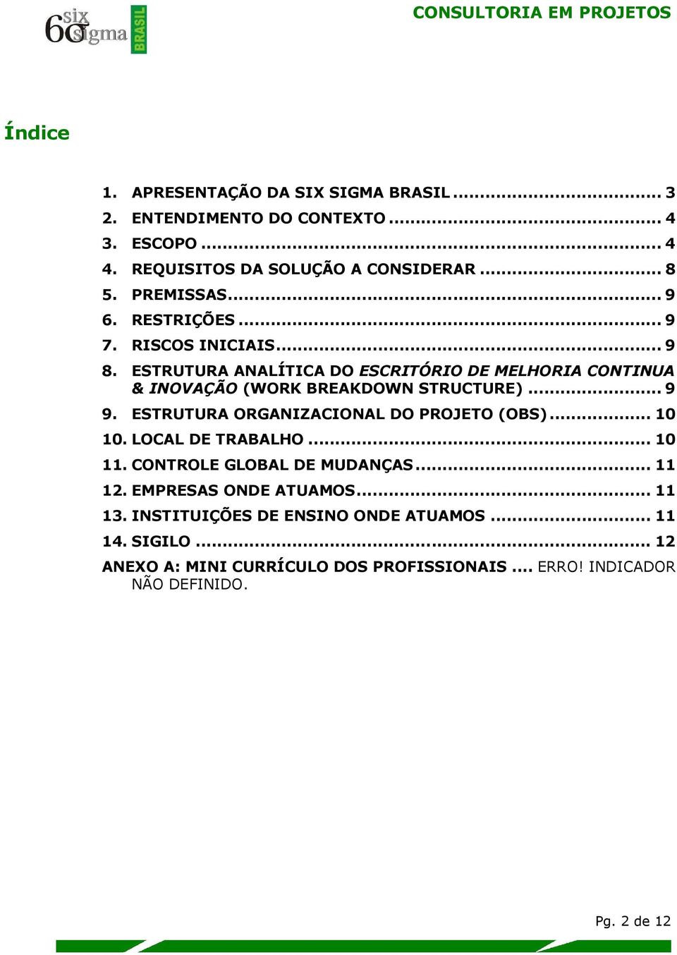 ESTRUTURA ANALÍTICA DO ESCRITÓRIO DE MELHORIA CONTINUA & INOVAÇÃO (WORK BREAKDOWN STRUCTURE)... 9 9. ESTRUTURA ORGANIZACIONAL DO PROJETO (OBS)... 10 10.