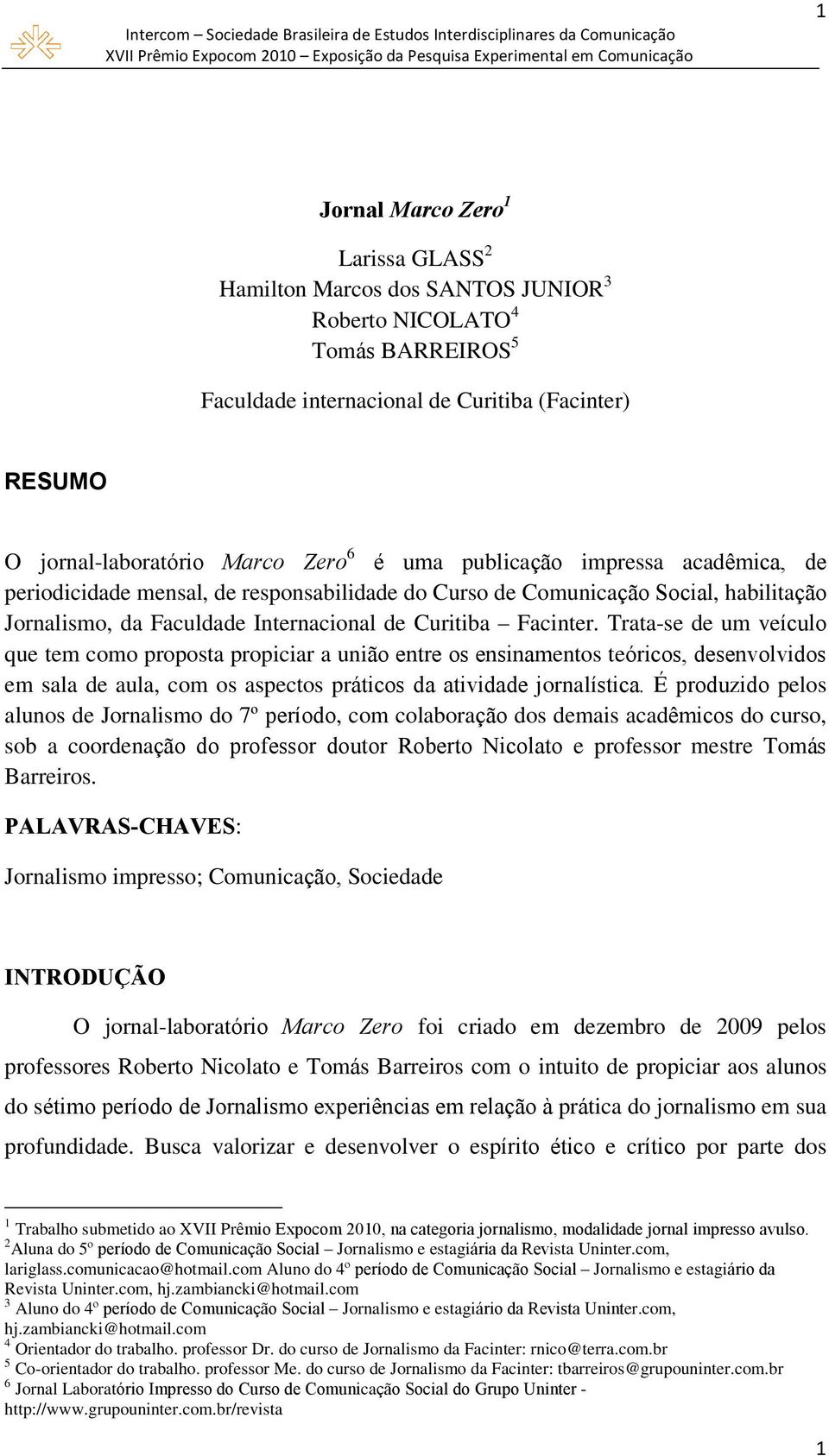 Trata-se de um veículo que tem como proposta propiciar a união entre os ensinamentos teóricos, desenvolvidos em sala de aula, com os aspectos práticos da atividade jornalística.