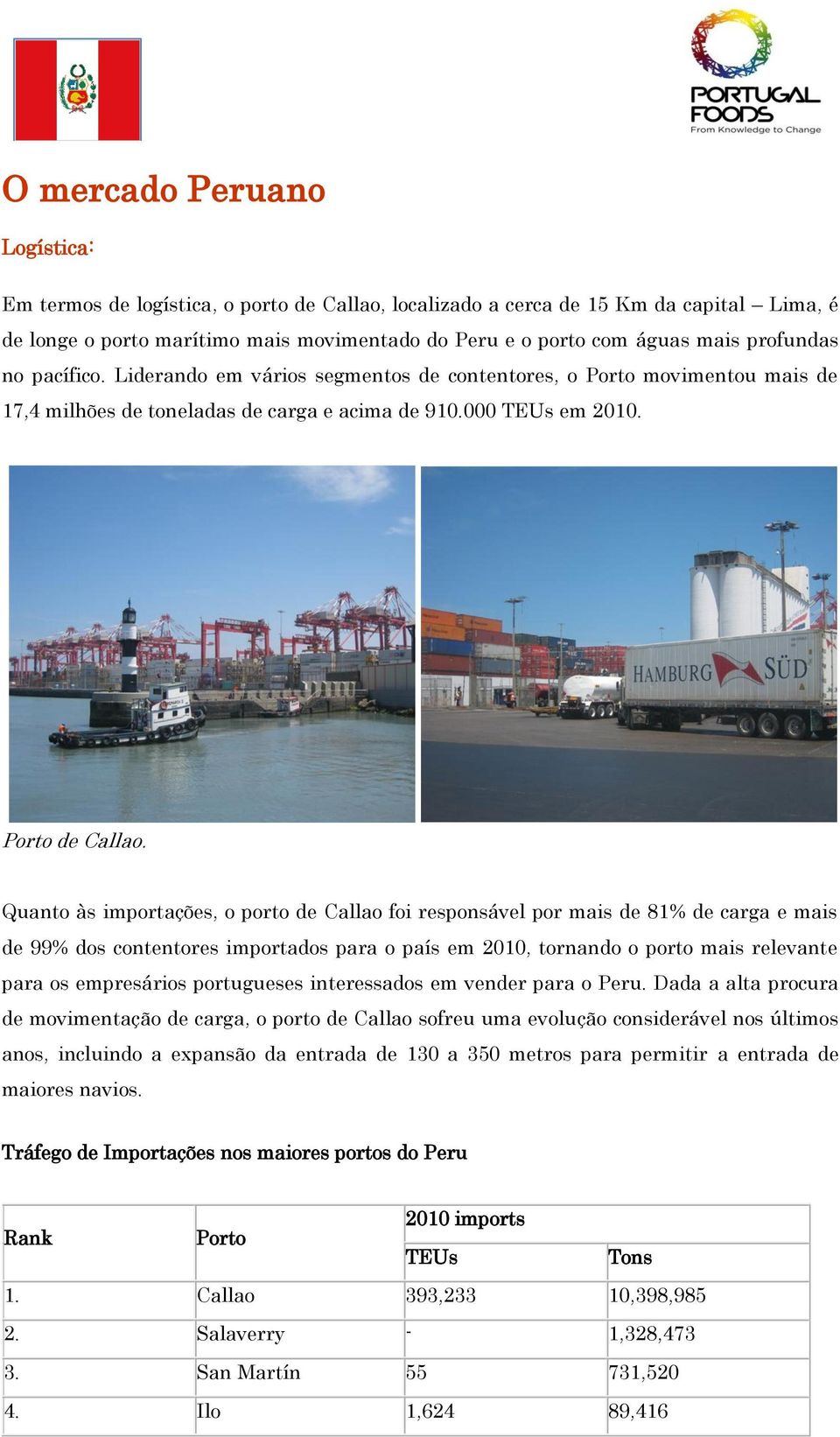 Quanto às importações, o porto de Callao foi responsável por mais de 81% de carga e mais de 99% dos contentores importados para o país em 2010, tornando o porto mais relevante para os empresários